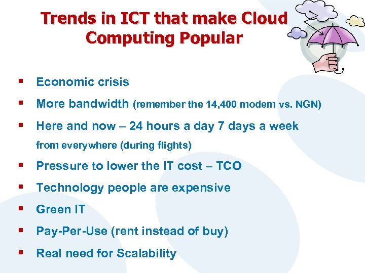 Trends in ICT that make Cloud Computing Popular § Economic crisis § More bandwidth