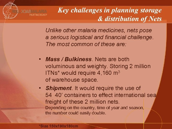 Key challenges in planning storage & distribution of Nets Unlike other malaria medicines, nets