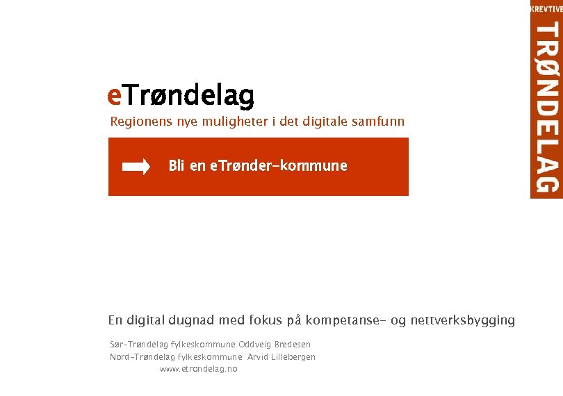 e. Trøndelag Regionens nye muligheter i det digitale samfunn Bli en e. Trønder-kommune En