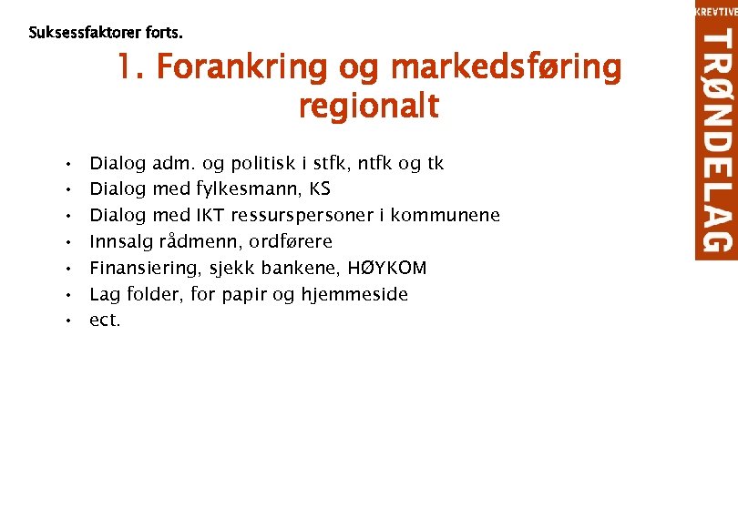 Suksessfaktorer forts. 1. Forankring og markedsføring regionalt • • Dialog adm. og politisk i