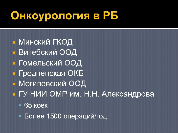 Онкоурология в РБ Минский ГКОД Витебский ООД Гомельский ООД Гродненская ОКБ Могилевский ООД ГУ