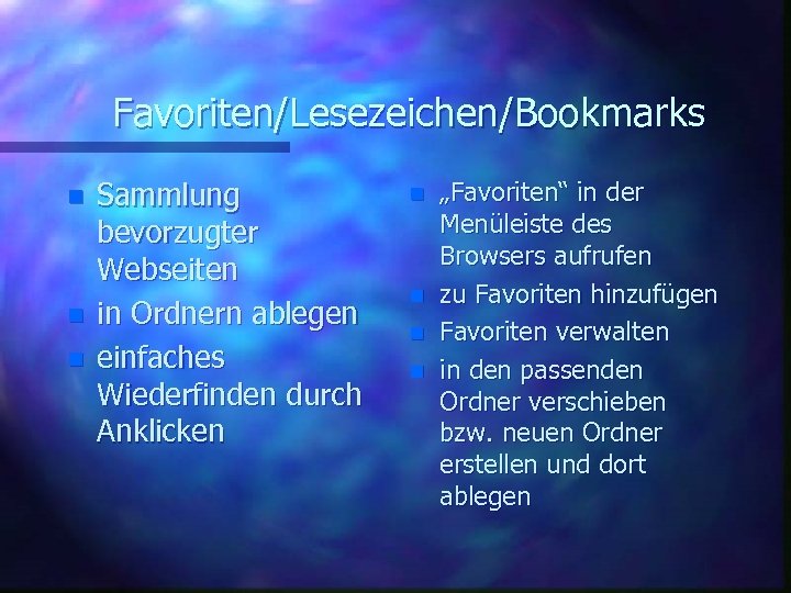 Favoriten/Lesezeichen/Bookmarks n n n Sammlung bevorzugter Webseiten in Ordnern ablegen einfaches Wiederfinden durch Anklicken