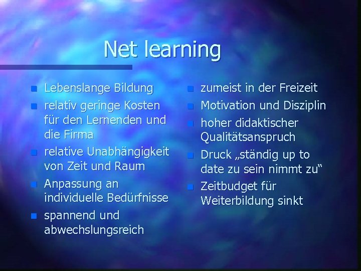 Net learning n n n Lebenslange Bildung relativ geringe Kosten für den Lernenden und