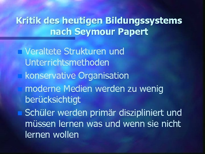 Kritik des heutigen Bildungssystems nach Seymour Papert Veraltete Strukturen und Unterrichtsmethoden n konservative Organisation