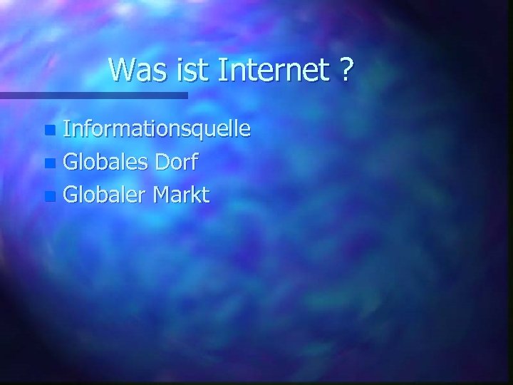 Was ist Internet ? Informationsquelle n Globales Dorf n Globaler Markt n 