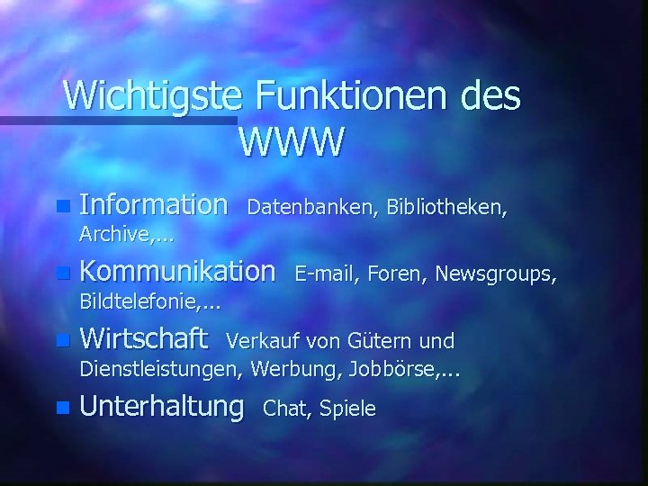 Wichtigste Funktionen des WWW n Information Datenbanken, Bibliotheken, Archive, . . . n Kommunikation