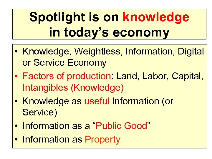 Spotlight is on knowledge in today’s economy • Knowledge, Weightless, Information, Digital or Service