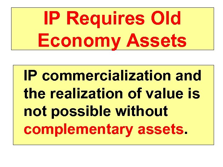 IP Requires Old Economy Assets IP commercialization and the realization of value is not