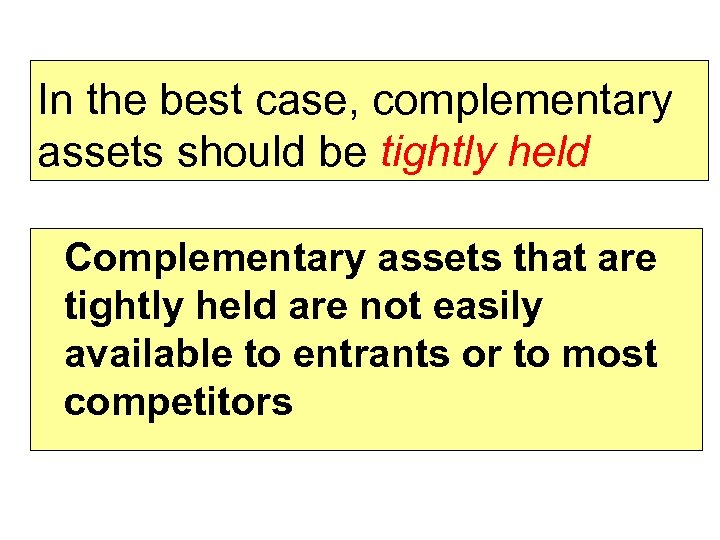 In the best case, complementary assets should be tightly held Complementary assets that are
