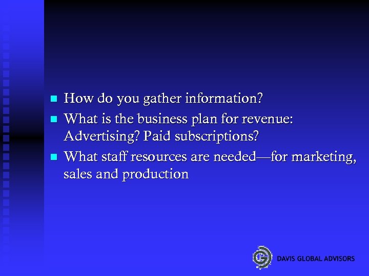 n n n How do you gather information? What is the business plan for