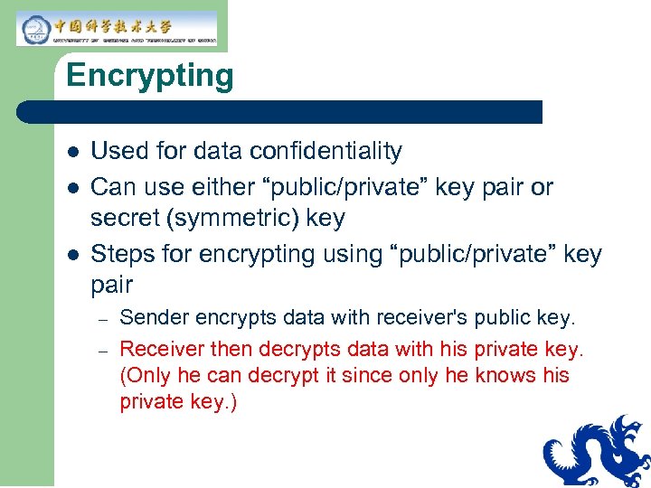 Encrypting l l l Used for data confidentiality Can use either “public/private” key pair