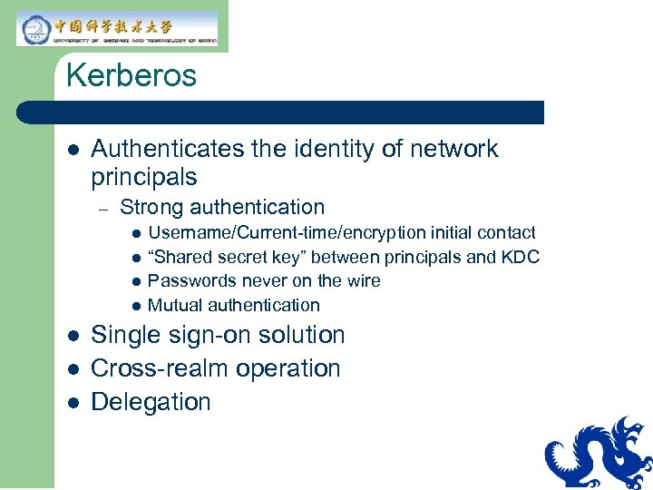 Kerberos l Authenticates the identity of network principals – Strong authentication l l l