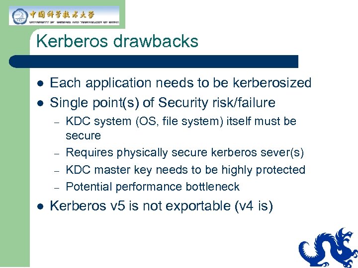 Kerberos drawbacks l l Each application needs to be kerberosized Single point(s) of Security