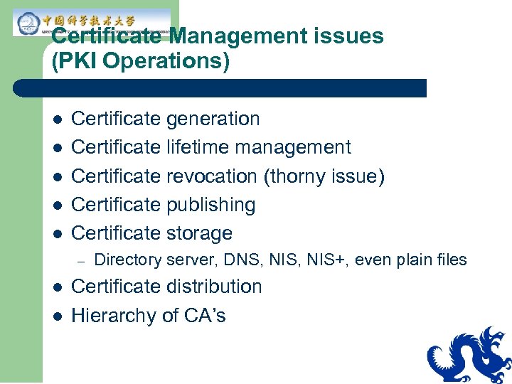 Certificate Management issues (PKI Operations) l l l Certificate generation Certificate lifetime management Certificate