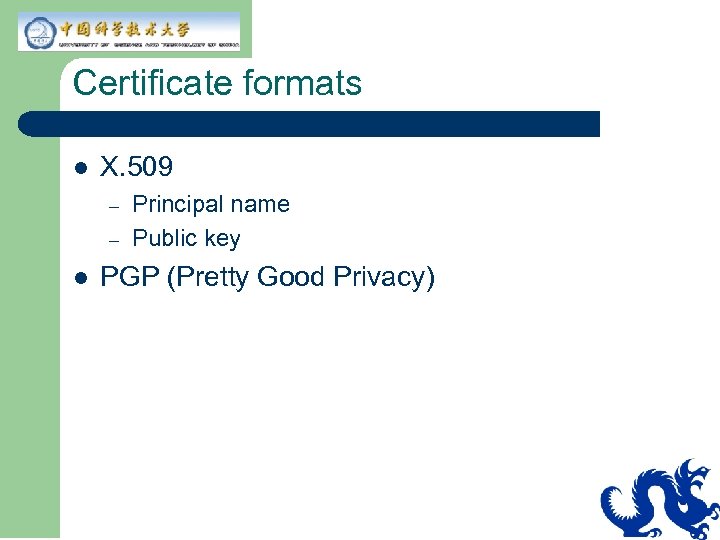 Certificate formats l X. 509 – – l Principal name Public key PGP (Pretty
