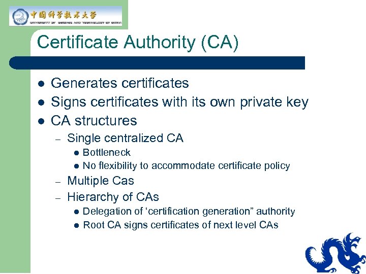 Certificate Authority (CA) l l l Generates certificates Signs certificates with its own private