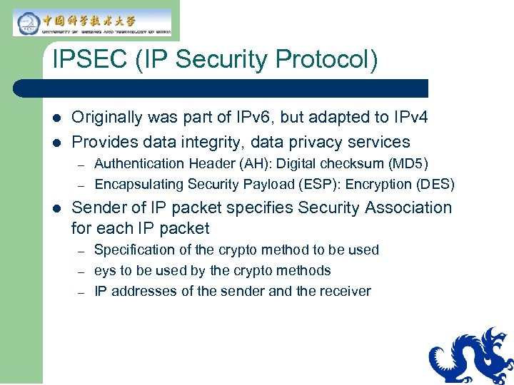 IPSEC (IP Security Protocol) l l Originally was part of IPv 6, but adapted