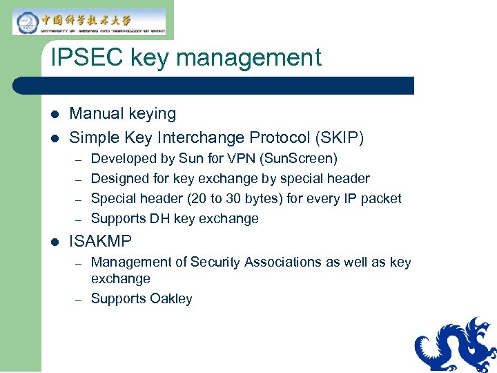 IPSEC key management l l Manual keying Simple Key Interchange Protocol (SKIP) – –