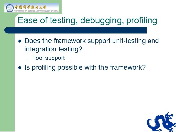 Ease of testing, debugging, profiling l Does the framework support unit-testing and integration testing?