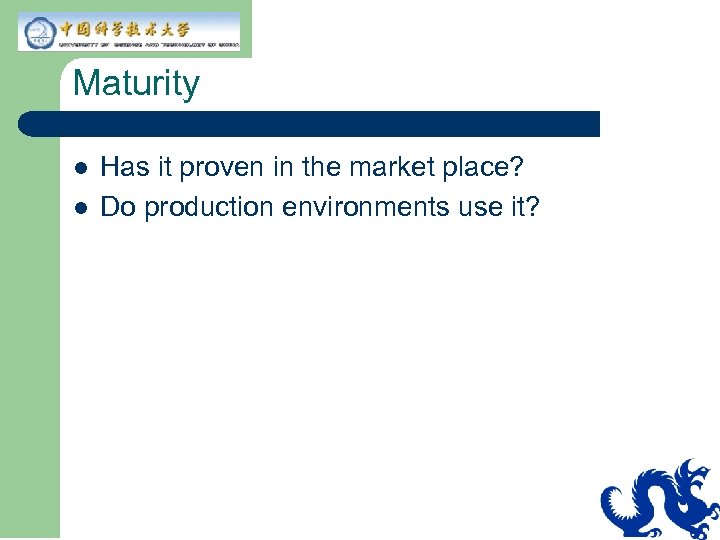 Maturity l l Has it proven in the market place? Do production environments use