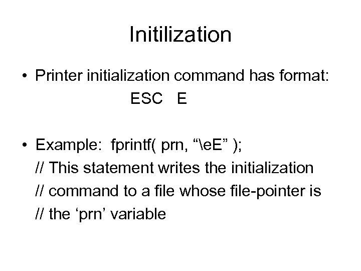Initilization • Printer initialization command has format: ESC E • Example: fprintf( prn, “e.