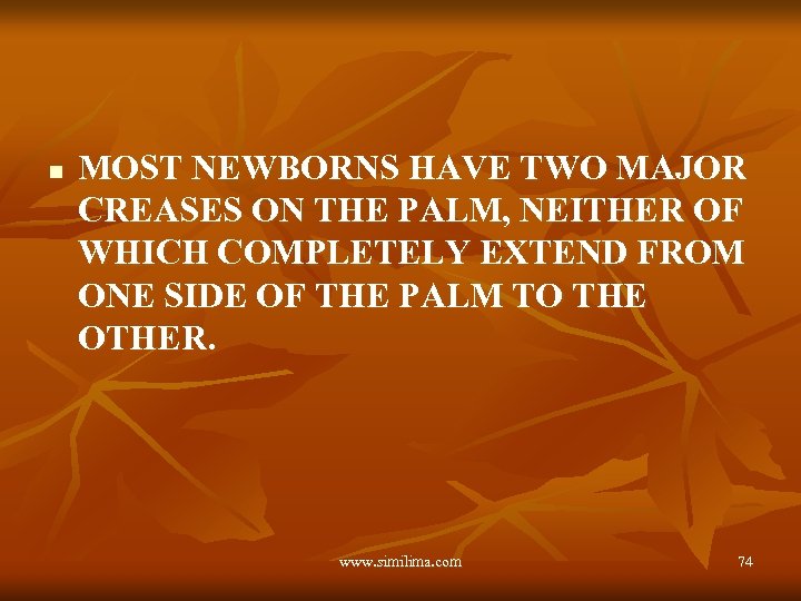 n MOST NEWBORNS HAVE TWO MAJOR CREASES ON THE PALM, NEITHER OF WHICH COMPLETELY
