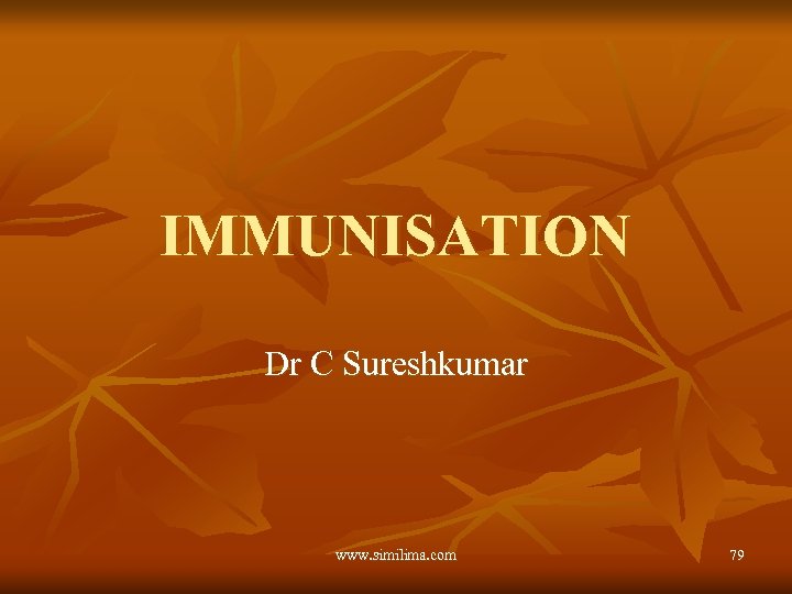 IMMUNISATION Dr C Sureshkumar www. similima. com 79 
