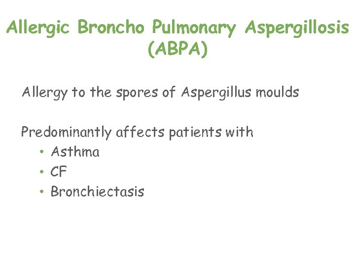 Allergic Broncho Pulmonary Aspergillosis (ABPA) Allergy to the spores of Aspergillus moulds Predominantly affects