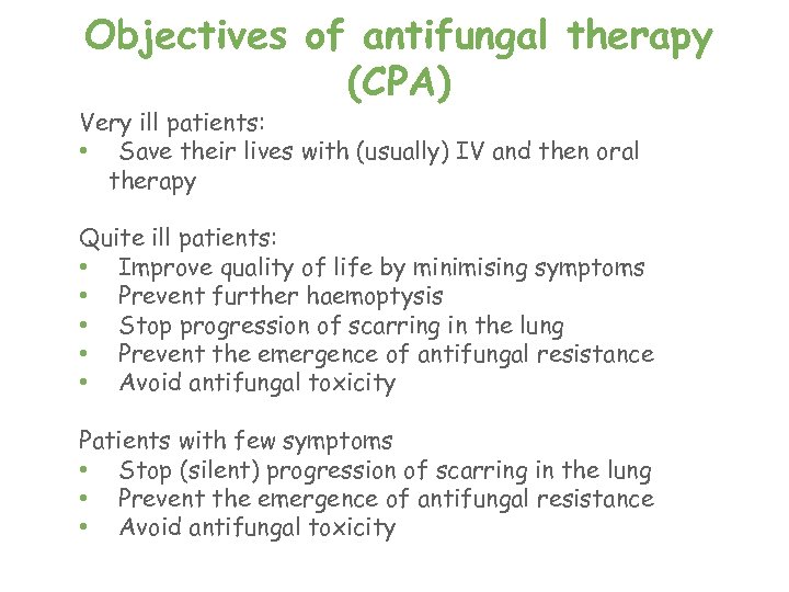 Objectives of antifungal therapy (CPA) Very ill patients: • Save their lives with (usually)