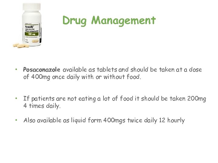 Drug Management • Posaconazole available as tablets and should be taken at a dose