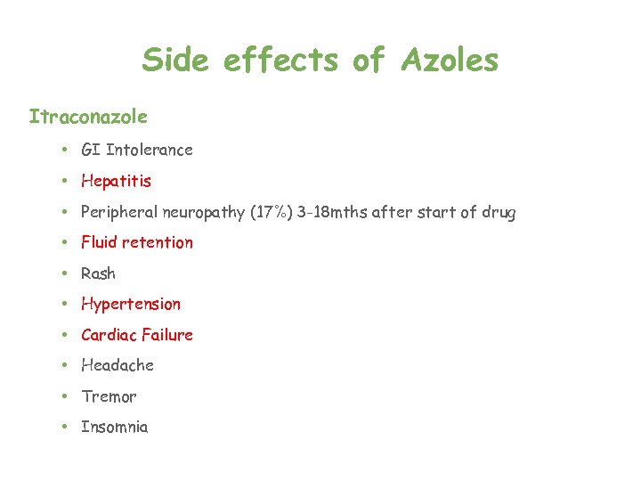 Side effects of Azoles Itraconazole • GI Intolerance • Hepatitis • Peripheral neuropathy (17%)