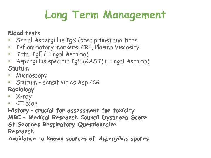 Long Term Management Blood tests • Serial Aspergillus Ig. G (precipitins) and titre •