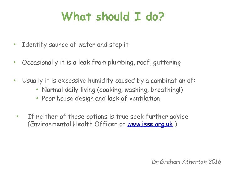 What should I do? • Identify source of water and stop it • Occasionally