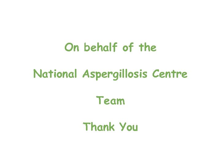 On behalf of the National Aspergillosis Centre Team Thank You 