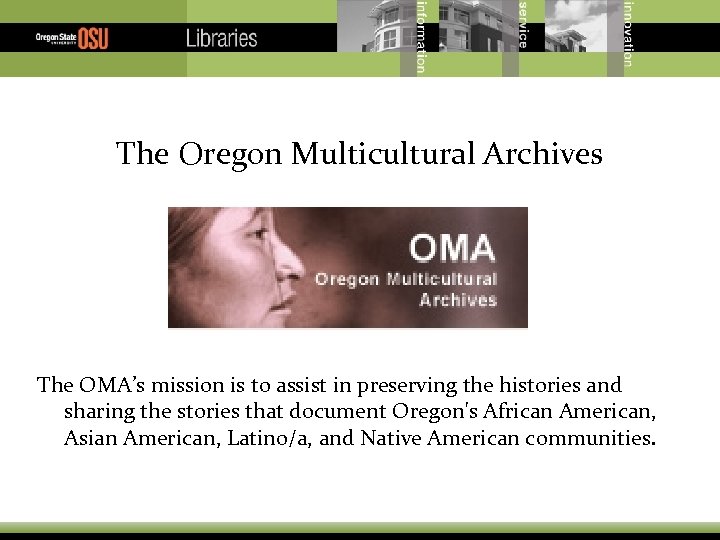 The Oregon Multicultural Archives The OMA’s mission is to assist in preserving the histories