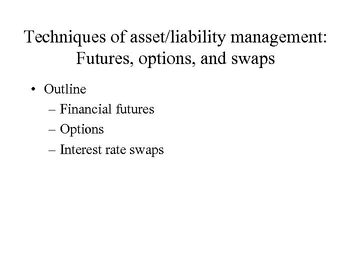 Techniques of asset/liability management: Futures, options, and swaps • Outline – Financial futures –