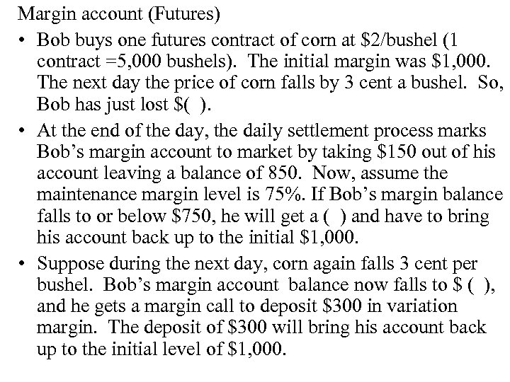 Margin account (Futures) • Bob buys one futures contract of corn at $2/bushel (1