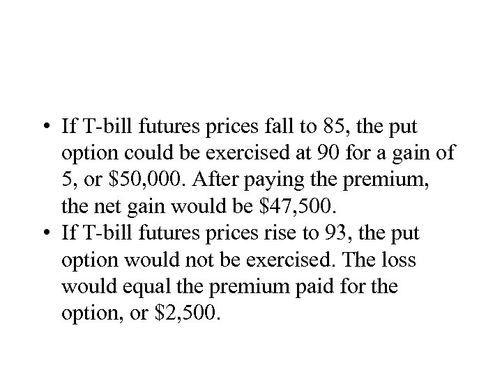  • If T-bill futures prices fall to 85, the put option could be