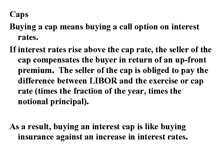 Caps Buying a cap means buying a call option on interest rates. If interest