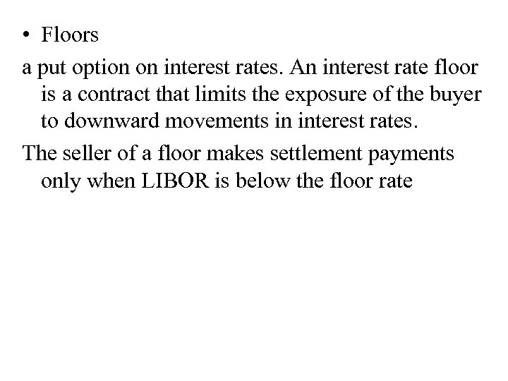  • Floors a put option on interest rates. An interest rate floor is