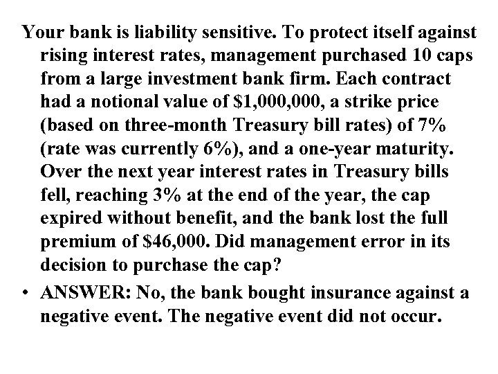 Your bank is liability sensitive. To protect itself against rising interest rates, management purchased
