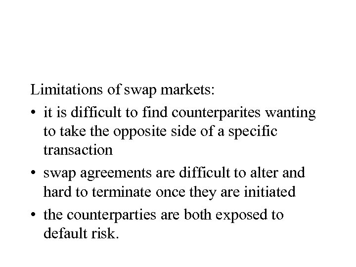 Limitations of swap markets: • it is difficult to find counterparites wanting to take