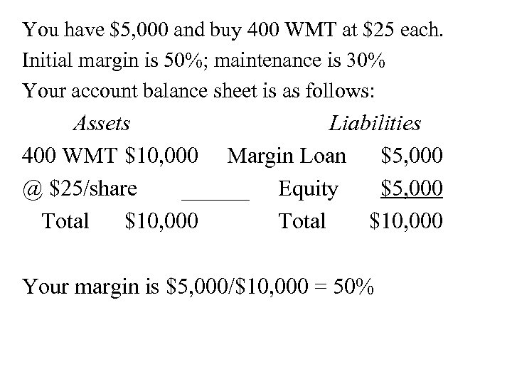 You have $5, 000 and buy 400 WMT at $25 each. Initial margin is