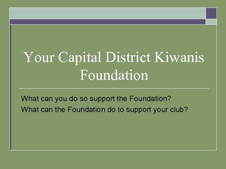 Your Capital District Kiwanis Foundation What can you do so support the Foundation? What