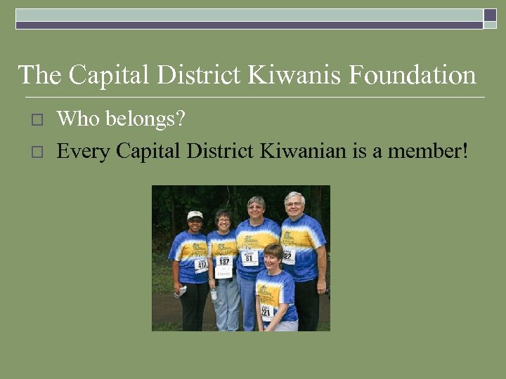 The Capital District Kiwanis Foundation o o Who belongs? Every Capital District Kiwanian is