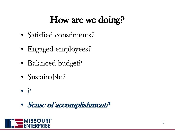 How are we doing? • Satisfied constituents? • Engaged employees? • Balanced budget? •