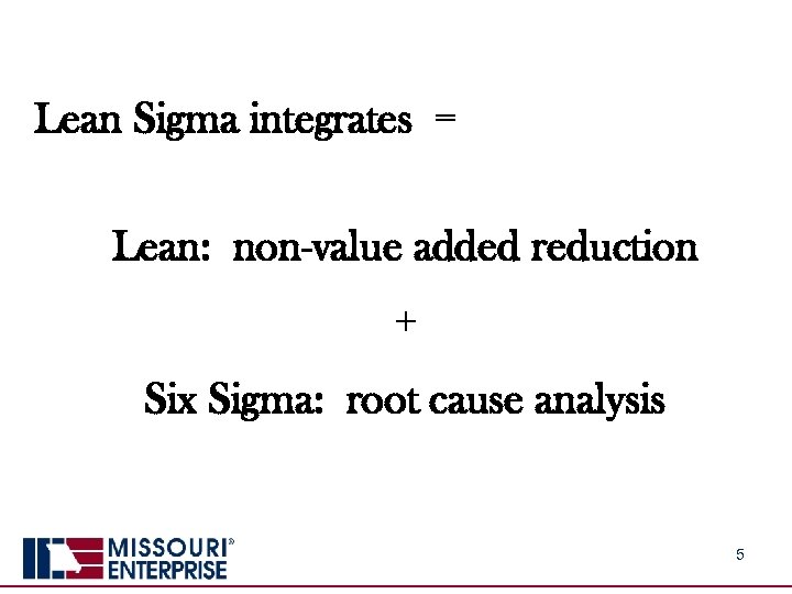 Lean Sigma integrates = Lean: non-value added reduction + Six Sigma: root cause analysis