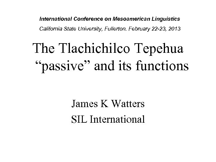 International Conference on Mesoamerican Linguistics California State University, Fullerton. February 22 -23, 2013 The