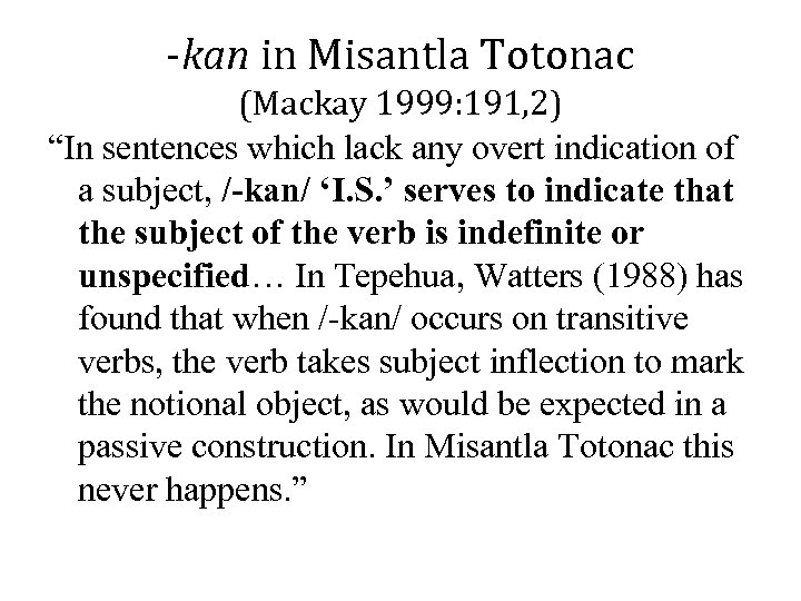 -kan in Misantla Totonac (Mackay 1999: 191, 2) “In sentences which lack any overt