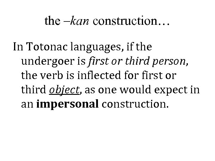 the –kan construction… In Totonac languages, if the undergoer is first or third person,